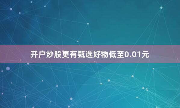 开户炒股更有甄选好物低至0.01元