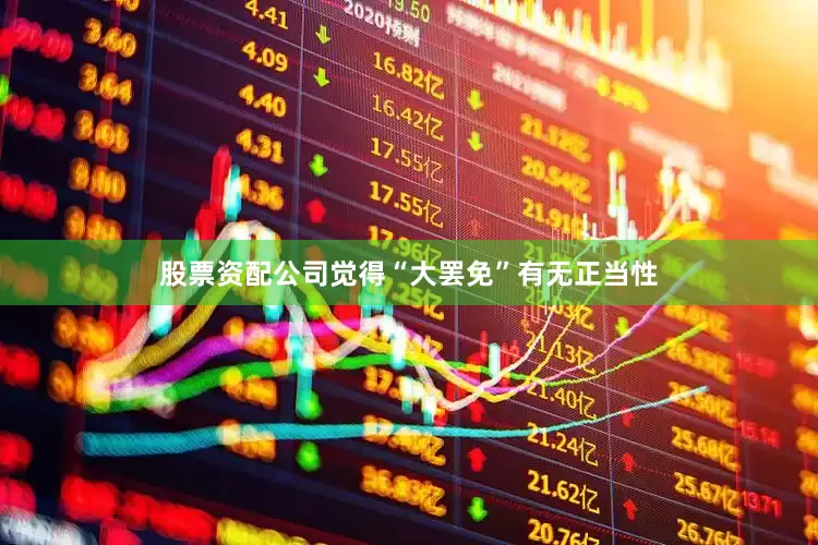 股票资配公司觉得“大罢免”有无正当性