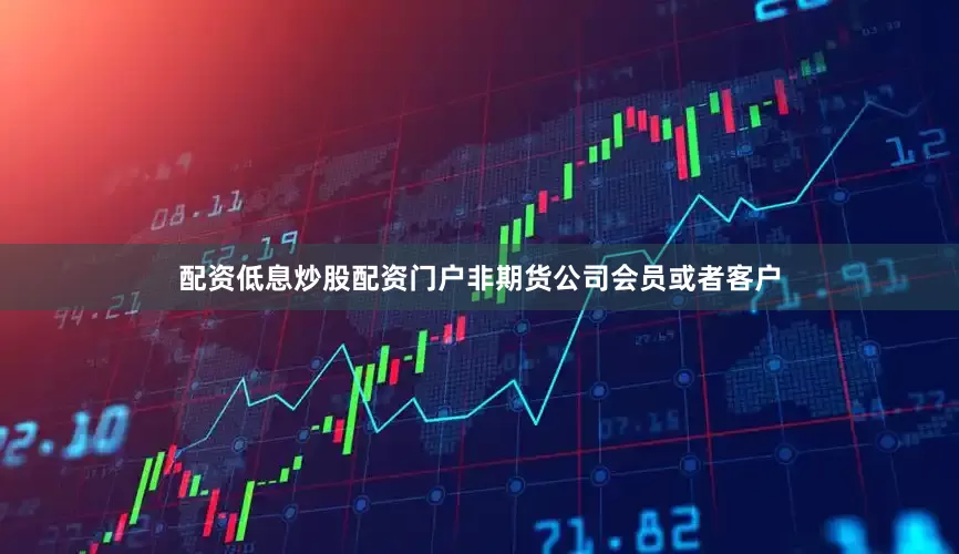 配资低息炒股配资门户非期货公司会员或者客户