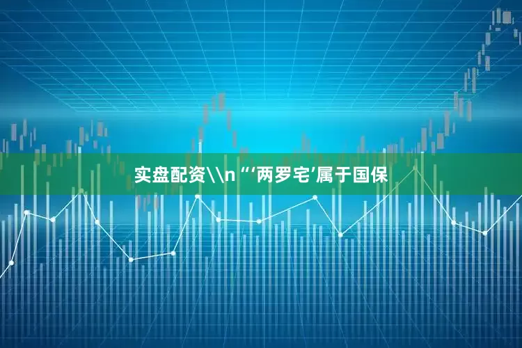 实盘配资\n“‘两罗宅’属于国保