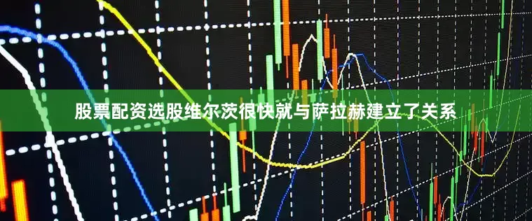 股票配资选股维尔茨很快就与萨拉赫建立了关系