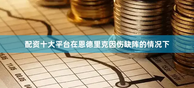 配资十大平台在恩德里克因伤缺阵的情况下