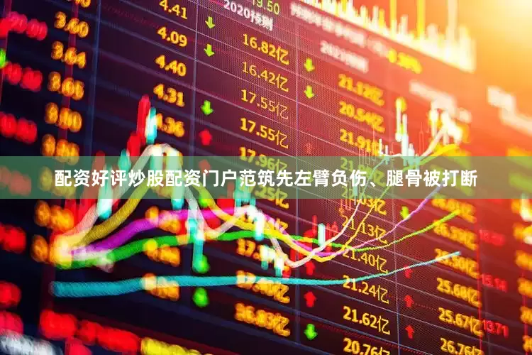 配资好评炒股配资门户范筑先左臂负伤、腿骨被打断